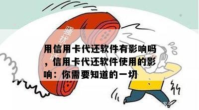 用信用卡代还软件有影响吗，信用卡代还软件使用的影响：你需要知道的一切