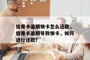 信用卡逾期锁卡怎么还款，信用卡逾期导致锁卡，如何进行还款？