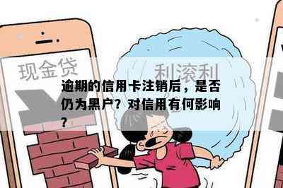 逾期的信用卡注销后，是否仍为黑户？对信用有何影响？