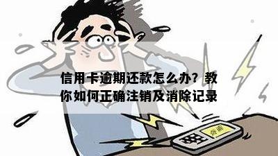 信用卡逾期还款怎么办？教你如何正确注销及消除记录