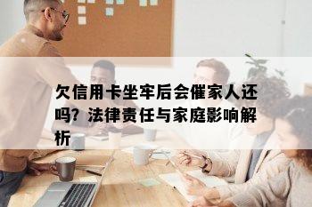 欠信用卡坐牢后会催家人还吗？法律责任与家庭影响解析