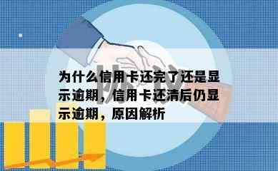 为什么信用卡还完了还是显示逾期，信用卡还清后仍显示逾期，原因解析