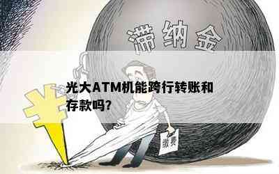 光大ATM机能跨行转账和存款吗？