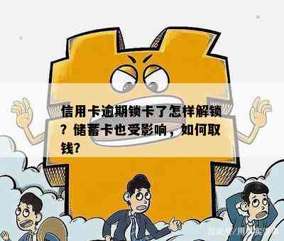 信用卡逾期锁卡了怎样解锁？储蓄卡也受影响，如何取钱？