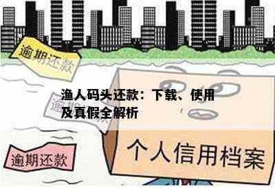 渔人码头还款：下载、使用及真假全解析