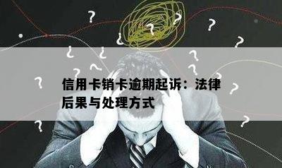 信用卡销卡逾期起诉：法律后果与处理方式