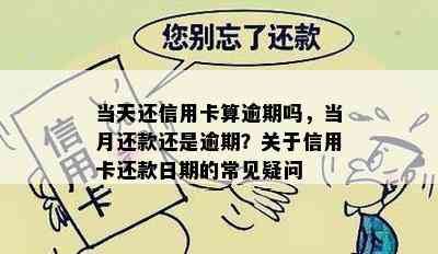 当天还信用卡算逾期吗，当月还款还是逾期？关于信用卡还款日期的常见疑问