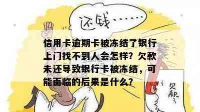 信用卡逾期卡被冻结了银行上门找不到人会怎样？欠款未还导致银行卡被冻结，可能面临的后果是什么？