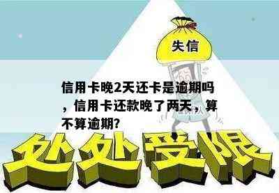 信用卡晚2天还卡是逾期吗，信用卡还款晚了两天，算不算逾期？