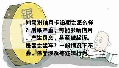 如果说信用卡逾期会怎么样？后果严重，可能影响信用、产生罚息，甚至被起诉。是否会坐牢？一般情况下不会，除非涉及等违法行为。