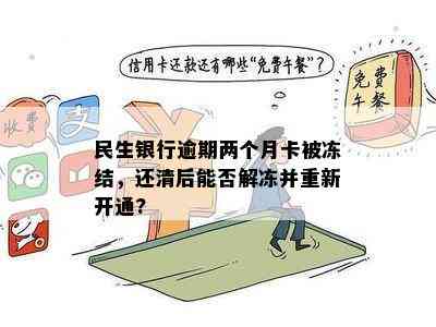 民生银行逾期两个月卡被冻结，还清后能否解冻并重新开通?