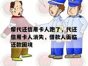 帮代还信用卡人跑了，代还信用卡人消失，借款人面临还款困境