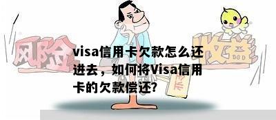 visa信用卡欠款怎么还进去，如何将Visa信用卡的欠款偿还？