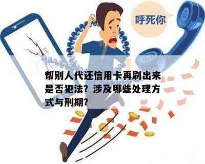 帮别人代还信用卡再刷出来是否犯法？涉及哪些处理方式与刑期？