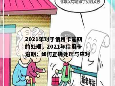 2021年对于信用卡逾期的处理，2021年信用卡逾期：如何正确处理与应对