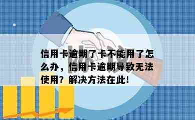 信用卡逾期了卡不能用了怎么办，信用卡逾期导致无法使用？解决方法在此！