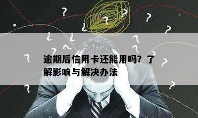 逾期后信用卡还能用吗？了解影响与解决办法