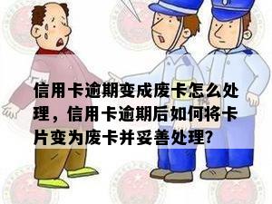 信用卡逾期变成废卡怎么处理，信用卡逾期后如何将卡片变为废卡并妥善处理？