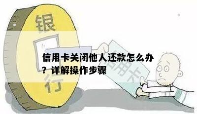 信用卡关闭他人还款怎么办？详解操作步骤