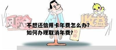 不想还信用卡年费怎么办？如何办理取消年费？