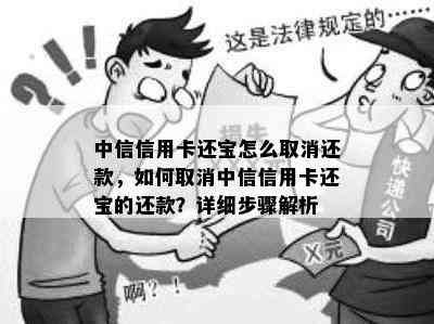 中信信用卡还宝怎么取消还款，如何取消中信信用卡还宝的还款？详细步骤解析