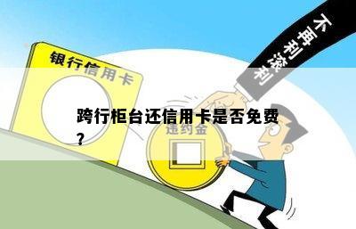 跨行柜台还信用卡是否免费？