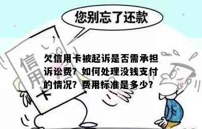 欠信用卡被起诉是否需承担诉讼费？如何处理没钱支付的情况？费用标准是多少？