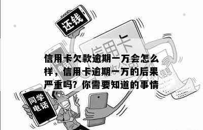 信用卡欠款逾期一万会怎么样，信用卡逾期一万的后果严重吗？你需要知道的事情