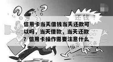 信用卡当天借钱当天还款可以吗，当天借款，当天还款？信用卡操作需要注意什么？