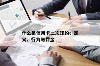 什么是信用卡二次违约：定义、行为与罚金