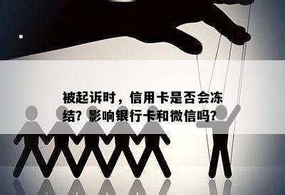 被起诉时，信用卡是否会冻结？影响银行卡和微信吗？