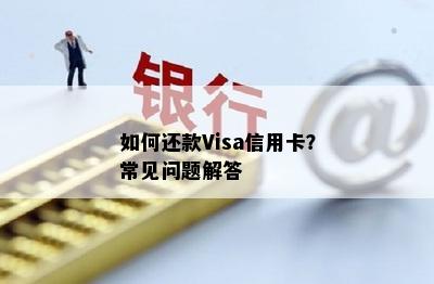 如何还款Visa信用卡？常见问题解答