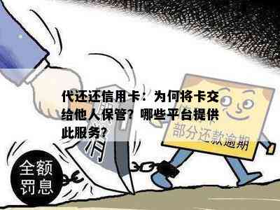 代还还信用卡：为何将卡交给他人保管？哪些平台提供此服务？