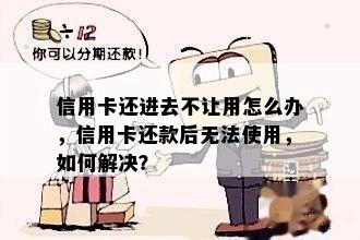 信用卡还进去不让用怎么办，信用卡还款后无法使用，如何解决？