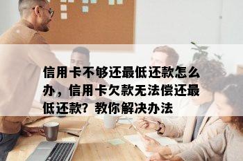 信用卡不够还更低还款怎么办，信用卡欠款无法偿还更低还款？教你解决办法