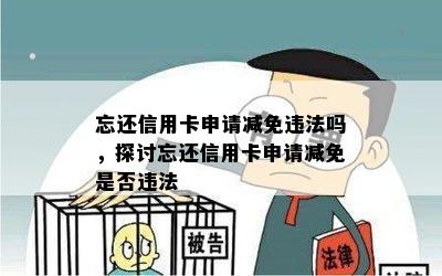 忘还信用卡申请减免违法吗，探讨忘还信用卡申请减免是否违法