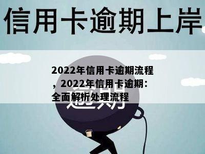 2022年信用卡逾期流程，2022年信用卡逾期：全面解析处理流程