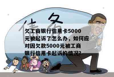 欠工商银行信用卡5000元被起诉了怎么办，如何应对因欠款5000元被工商银行信用卡起诉的情况？