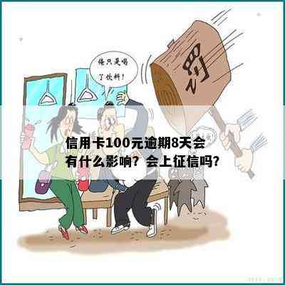 信用卡100元逾期8天会有什么影响？会上吗？