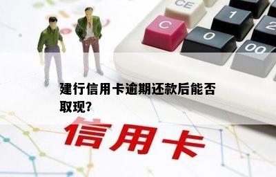 建行信用卡逾期还款后能否取现？