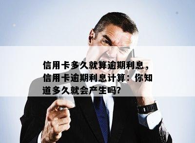 信用卡多久就算逾期利息，信用卡逾期利息计算：你知道多久就会产生吗？