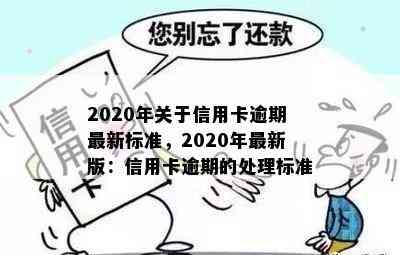 2020年关于信用卡逾期最新标准，2020年最新版：信用卡逾期的处理标准