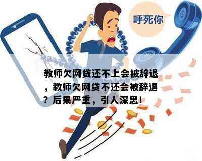 教师欠网贷还不上会被辞退，教师欠网贷不还会被辞退？后果严重，引人深思！