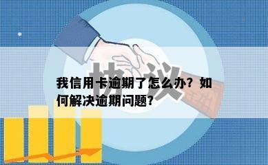 我信用卡逾期了怎么办？如何解决逾期问题？