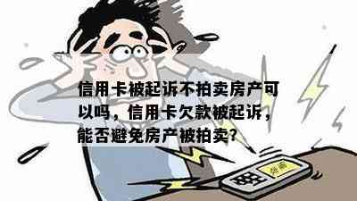 信用卡被起诉不拍卖房产可以吗，信用卡欠款被起诉，能否避免房产被拍卖？