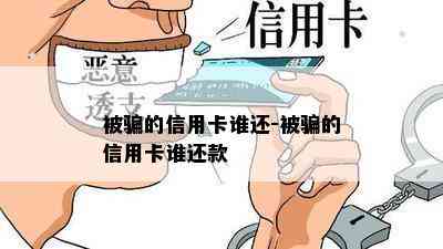 被骗的信用卡谁还-被骗的信用卡谁还款