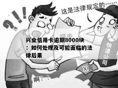 兴业信用卡逾期8000块：如何处理及可能面临的法律后果