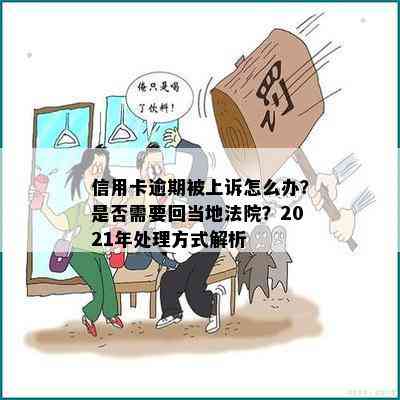 信用卡逾期被上诉怎么办？是否需要回当地法院？2021年处理方式解析