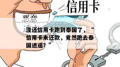 没还信用卡跑到泰国了，“信用卡未还款，竟然跑去泰国逍遥？”