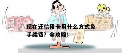 现在还信用卡用什么方式免手续费？全攻略！